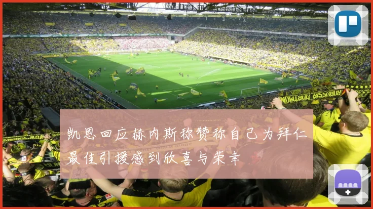 凯恩回应赫内斯称赞称自己为拜仁最佳引援感到欣喜与荣幸